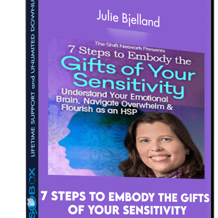 7 Steps to Embody the Gifts of Your Sensitivity - Julie Bjelland
