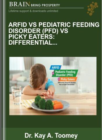 ARFID Vs Pediatric Feeding Disorder (PFD) Vs Picky Eaters: Differential Diagnosis Decision Tree To Guide Intervention – Dr. Kay A. Toomey