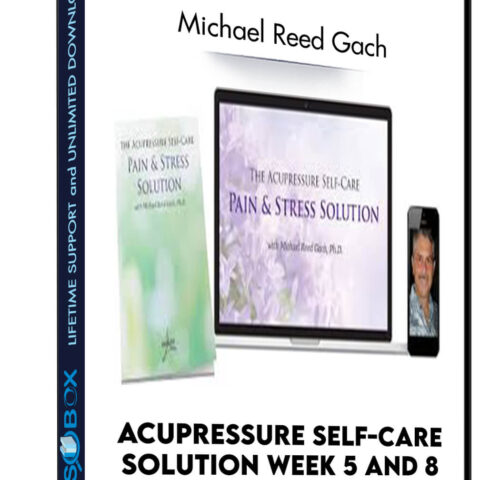 Acupressure Self-Care Solution Week 5 And 8 – Micheal Reed Gach