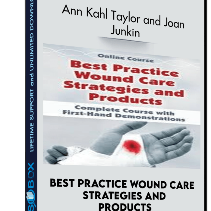 Best Practice Wound Care Strategies and Products: Complete Course with First-Hand Demonstrations - Ann Kahl Taylor and Joan Junkin