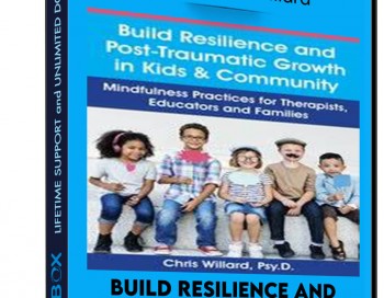 Build Resilience and Post-Traumatic Growth in Kids and Community: Mindfulness Practices for Therapists, Educators and Families – Christopher Willard
