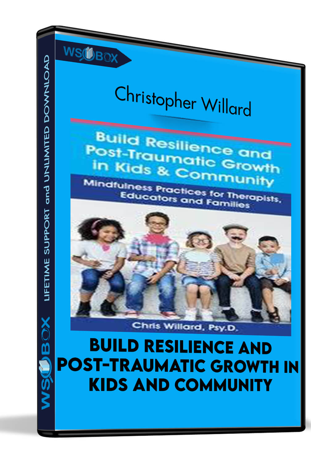 Build Resilience and Post-Traumatic Growth in Kids and Community: Mindfulness Practices for Therapists, Educators and Families – Christopher Willard