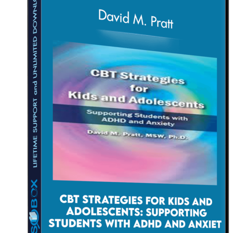CBT Strategies For Kids And Adolescents: Supporting Students With ADHD And Anxiet – David M. Pratt