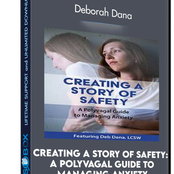 Creating a Story of Safety: A Polyvagal Guide to Managing Anxiety - Deborah Dana