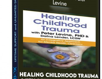Healing Childhood Trauma with Peter Levine, PhD and Dafna Lender, LCSW: An Integrative Approach for Mental Health Clinicians – Dafna Lender and Peter Levine