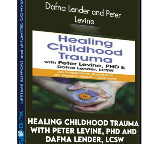 Healing Childhood Trauma With Peter Levine, PhD And Dafna Lender, LCSW: An Integrative Approach For Mental Health Clinicians – Dafna Lender And Peter Levine