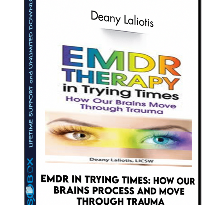 EMDR in Trying Times: How Our Brains Process and Move Through Trauma - Deany Laliotis
