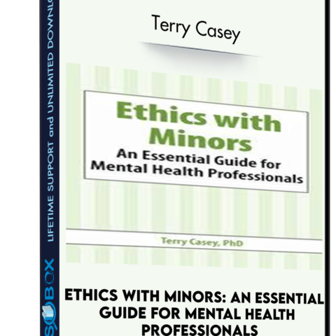 Ethics With Minors: An Essential Guide For Mental Health Professionals – Terry Casey