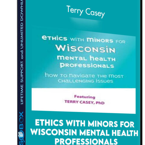 Ethics With Minors For Wisconsin Mental Health Professionals: How To Navigate The Most Challenging Issues – Terry Casey