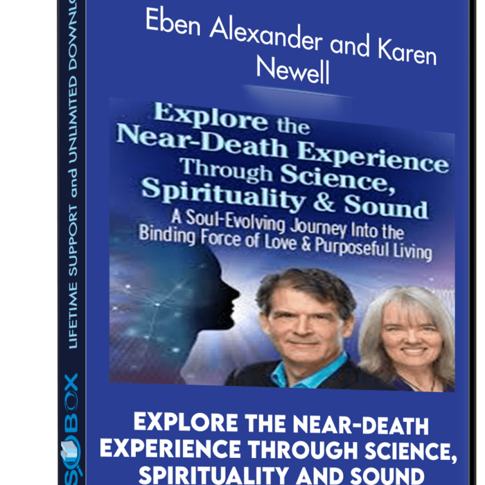 Explore the Near-Death Experience Through Science, Spirituality and Sound - Eben Alexander and Karen Newell