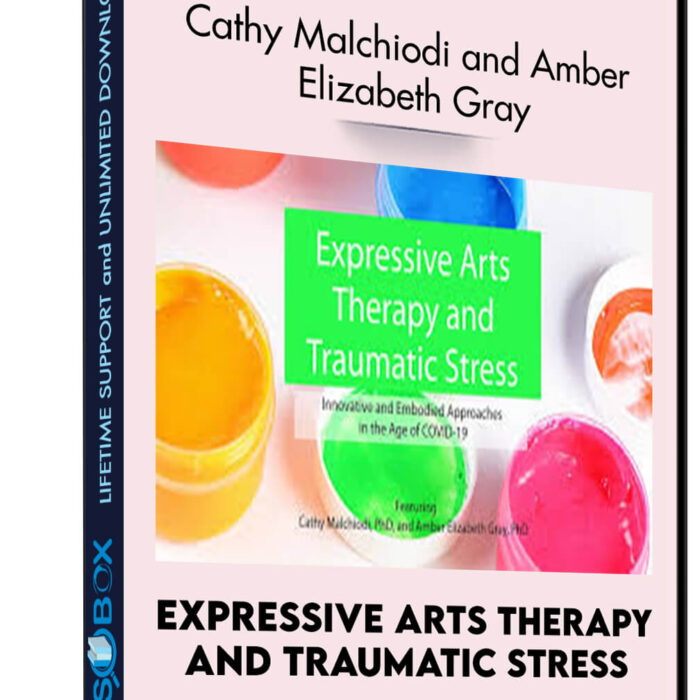 Expressive Arts Therapy and Traumatic Stress: Innovative and Embodied Approaches in the Age of COVID-19 - Cathy Malchiodi and Amber Elizabeth Gray