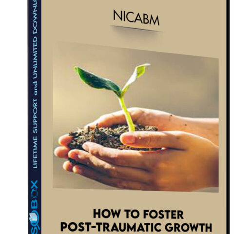 How To Foster Post-Traumatic Growth – NICABM