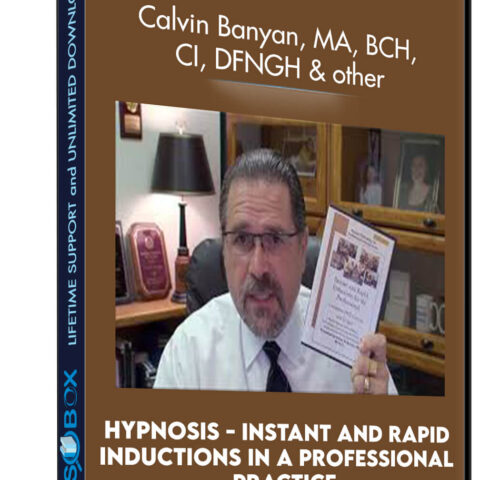 Hypnosis – Instant And Rapid Inductions In A Professional Practice – Calvin Banyan, MA, BCH, CI, DFNGH, OB, MCPHI