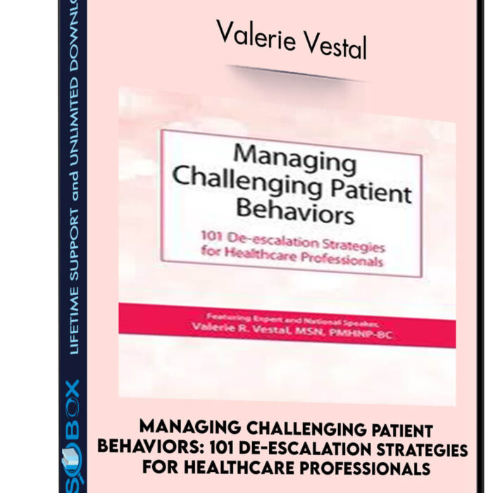Managing Challenging Patient Behaviors: 101 De-escalation Strategies for Healthcare Professionals - Valerie Vestal