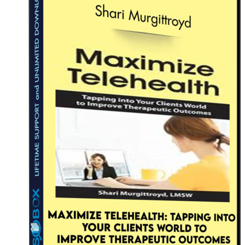 Maximize Telehealth: Tapping Into Your Clients World To Improve Therapeutic Outcomes – Shari Murgittroyd