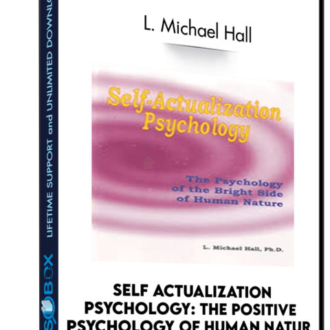 Self Actualization Psychology: The Positive Psychology Of Human Natur – L. Michael Hall