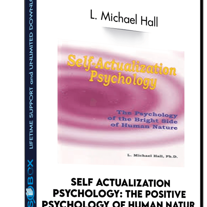 Self Actualization Psychology: The Positive Psychology of Human Natur - L. Michael Hall