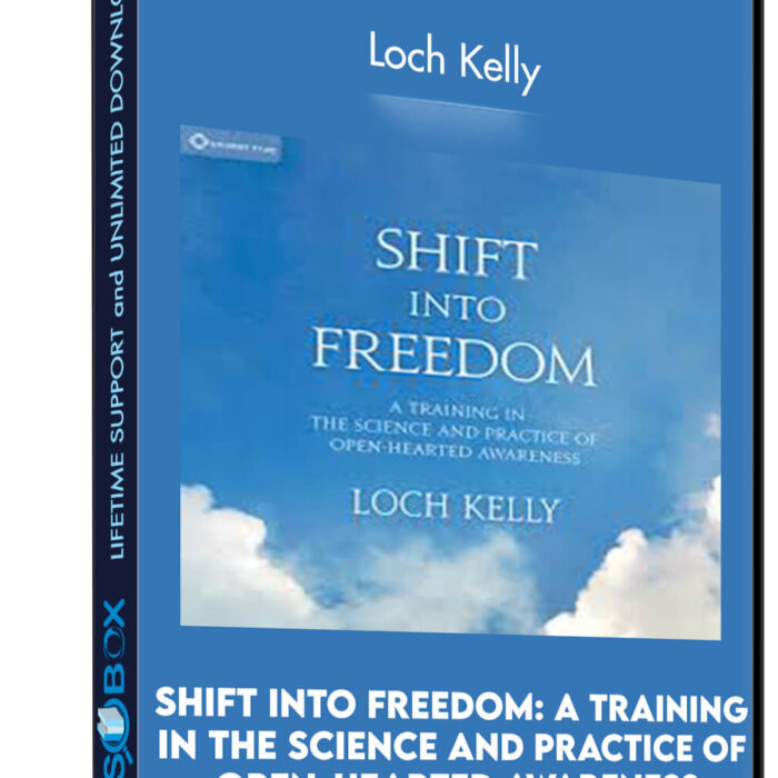 Shift into Freedom: A Training in the Science and Practice of Open-Hearted Awareness - Loch Kelly