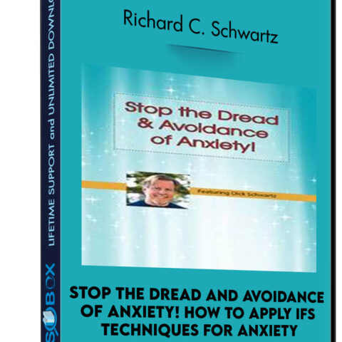 Stop The Dread And Avoidance Of Anxiety! How To Apply IFS Techniques For Anxiety – Richard C. Schwartz