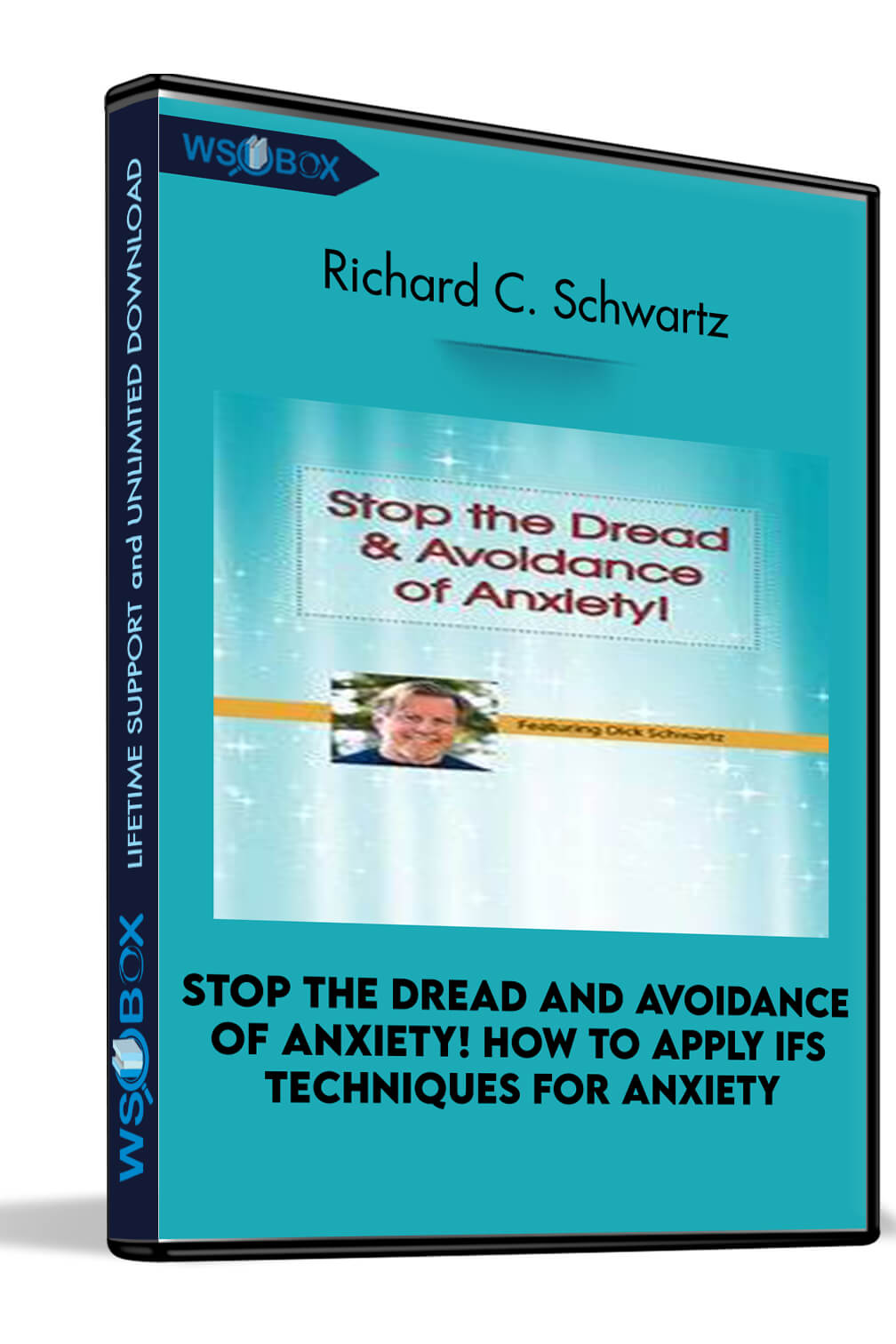 Stop the Dread and Avoidance of Anxiety! How to Apply IFS Techniques for Anxiety – Richard C. Schwartz