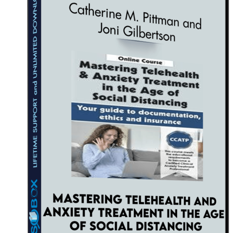 Mastering Telehealth And Anxiety Treatment In The Age Of Social Distancing: Your Guide To Documentation, Ethics And Insurance – Catherine M. Pittman And Joni Gilbertson