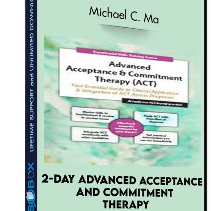 2-Day Advanced Acceptance and Commitment Therapy: Your Essential Guide to Clinical Application and Integration of ACT Across Diagnoses - Michael C. May