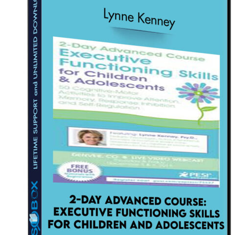 2-Day Advanced Course: Executive Functioning Skills For Children And Adolescents: 50 Cognitive-Motor Activities To Improve Attention, Memory, Response Inhibition And Self-Regulation – Lynne Kenney