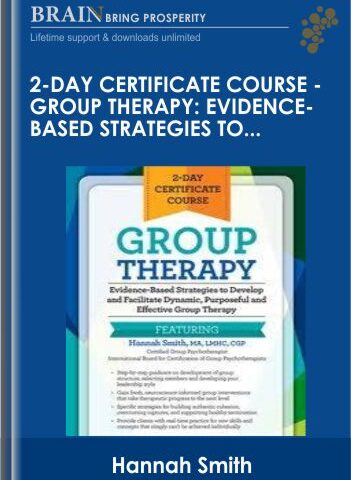 2-Day Certificate Course – Group Therapy: Evidence-Based Strategies To Develop And Facilitate Dynamic, Purposeful And Effective Group Therapy – Hannah Smith