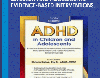 2-Day Course: ADHD in Children and Adolescents: Evidence-Based Interventions to Improve Behavior, Build Self-Esteem and Foster Academic and Social Success – Sharon Saline
