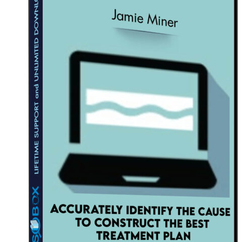 Accurately Identify The Cause To Construct The Best Treatment Plan – Jamie Miner