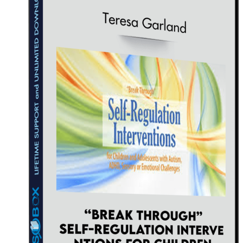 “Break Through” Self-Regulation Interve Ntions For Children And Adolescents With Autism, ADHD, Sensory Or Emotional Challenges – Teresa Garland