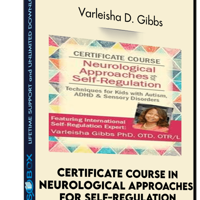 Certificate Course in Neurological Approaches for Self-Regulation: Techniques for Kids with Autism, ADHD, and Sensory Disorders - Varleisha D. Gibbs