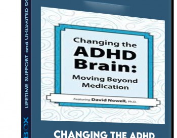 Changing the ADHD Brain: Moving Beyond Medication – David Nowell