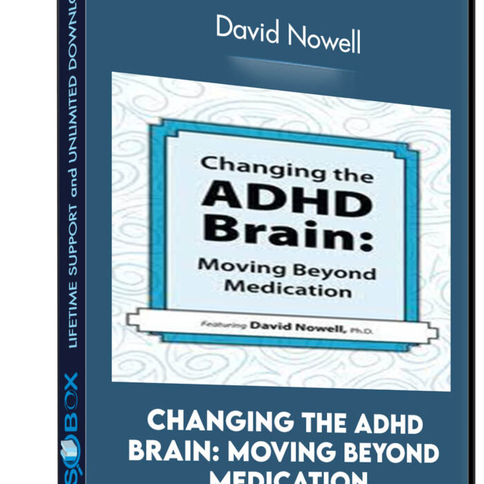 Changing the ADHD Brain: Moving Beyond Medication - David Nowell