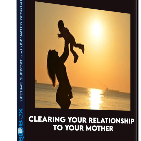 Clearing Your Relationship To Your Mother