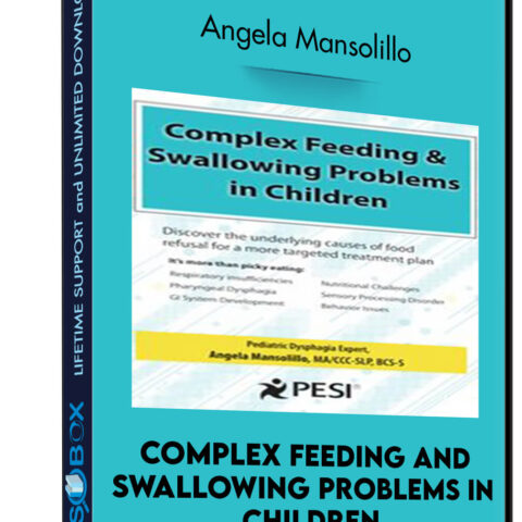 Complex Feeding And Swallowing Problems In Children: Discover The Underlying Causes Of Food Refusal For A More Targeted Treatment Plan – Angela Mansolillo