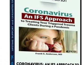 Coronavirus: An IFS Approach to Treating Your Triggered Trauma Clients During a Pandemic – Frank G. Anderson