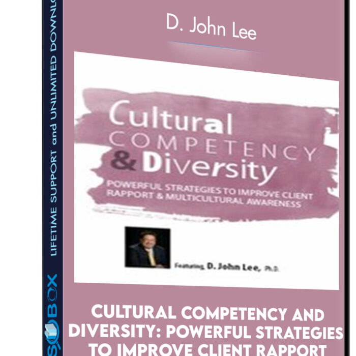 Cultural Competency and Diversity: Powerful Strategies to Improve Client Rapport and Multicultural Awareness - D. John Lee