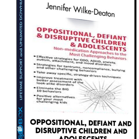 Oppositional, Defiant And Disruptive Children And Adolescents: Non-medication Approaches To The Most Challenging Behaviors – Jennifer Wilke-Deaton