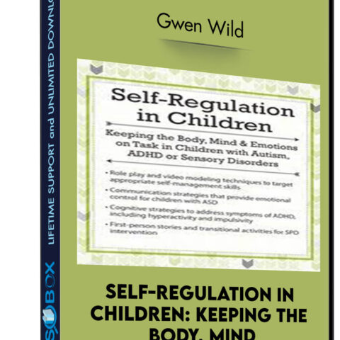 Self-Regulation In Children: Keeping The Body, Mind And Emotions On Task In Children With Autism, ADHD Or Sensory Disorders – Gwen Wild