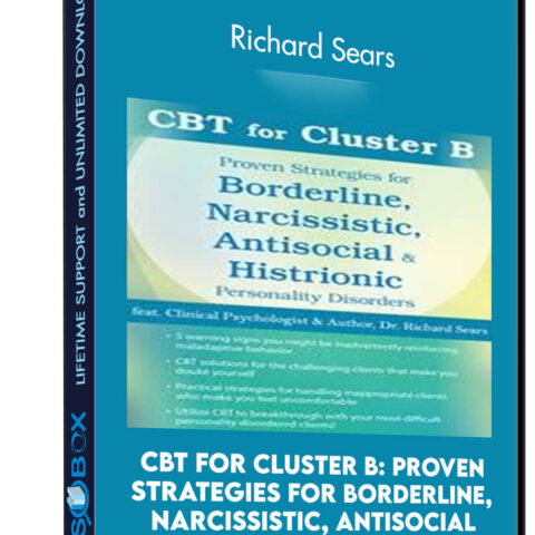 CBT For Cluster B: Proven Strategies For Borderline, Narcissistic, Antisocial And Histrionic Personality Disorders – Richard Sears
