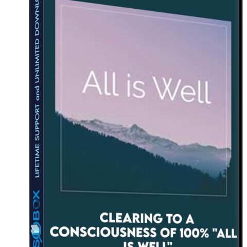 Clearing To A Consciousness Of 100% “All Is Well”