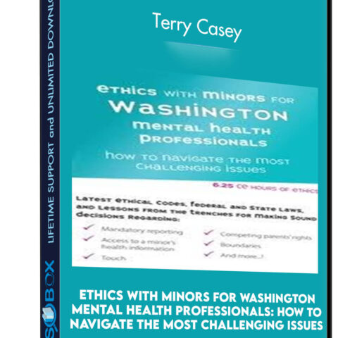 Ethics With Minors For Washington Mental Health Professionals: How To Navigate The Most Challenging Issues – Terry Casey