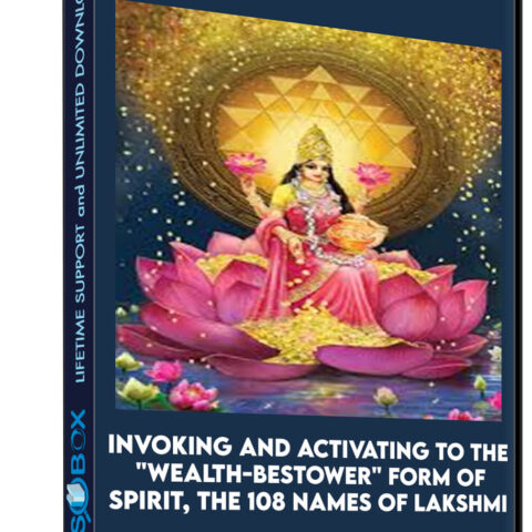 Invoking And Activating To The “Wealth-Bestower” Form Of Spirit, The 108 Names Of Lakshmi, And The 108 Names Of “The Banker Of Heaven”