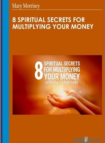 8 Spiritual Secrets For Multiplying Your Money  – Mary Morrisey
