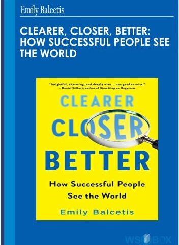 Clearer, Closer, Better: How Successful People See The World – Emily Balcetis