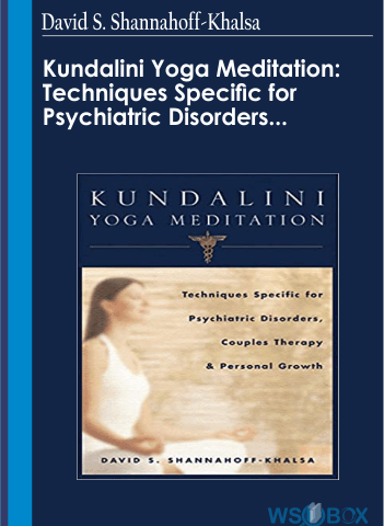 Kundalini Yoga Meditation: Techniques Specific For Psychiatric Disorders, Couples Therapy, And Personal Growth – David S. Shannahoff-Khalsa