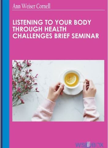 Listening To Your Body Through Health Challenges Brief Seminar – Ann Weiser Cornell