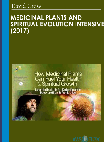Medicinal Plants And Spiritual Evolution Intensive (2017) – David Crow