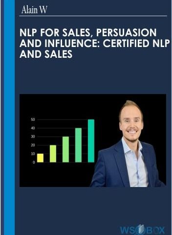 NLP For Sales, Persuasion And Influence: Certified NLP And Sales – Alain W